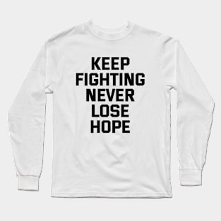 Keep Fighting Never Lose Hope Long Sleeve T-Shirt